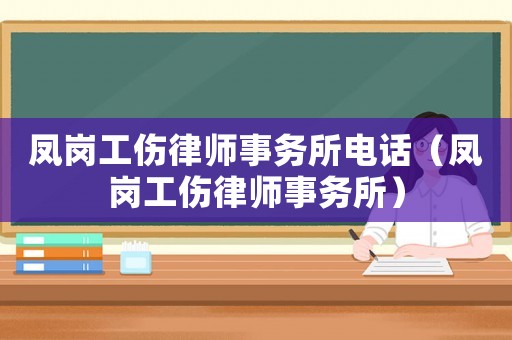 鳳崗工傷律師事務所電話（鳳崗工傷律師事務所）