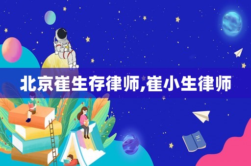 北京崔生存律師,崔小生律師