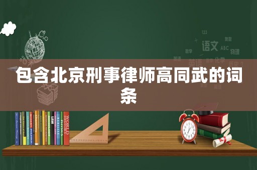 包含北京刑事律師高同武的詞條