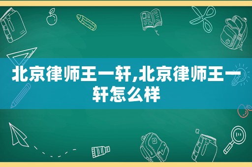 北京律師王一軒,北京律師王一軒怎么樣