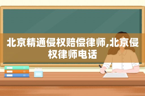 北京精通侵權賠償律師,北京侵權律師電話