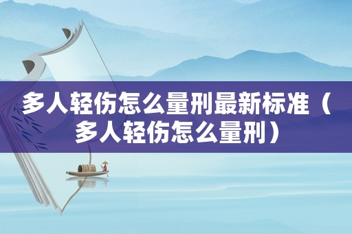 多人輕傷怎么量刑最新標準（多人輕傷怎么量刑）