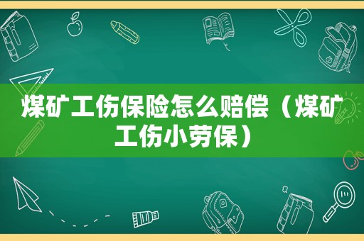 煤礦工傷保險怎么賠償（煤礦工傷小勞保）