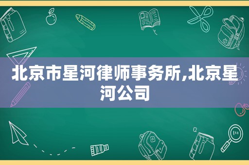 北京市星河律師事務所,北京星河公司