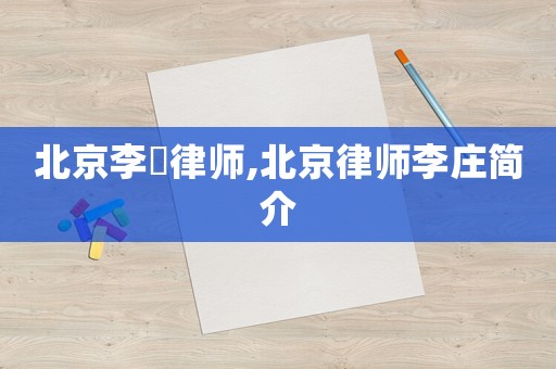 北京李浡律師,北京律師李莊簡介