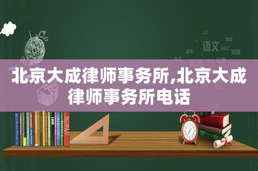 北京大成律師事務所,北京大成律師事務所電話