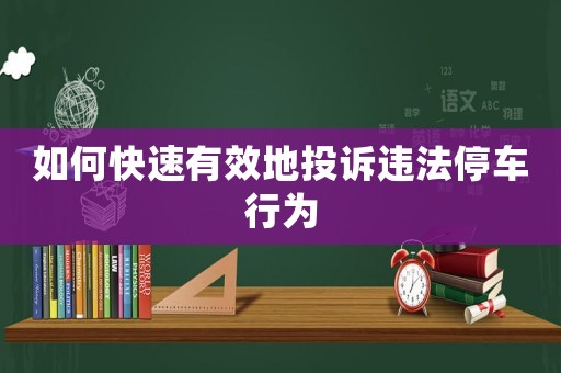 如何快速有效地投訴違法停車行為