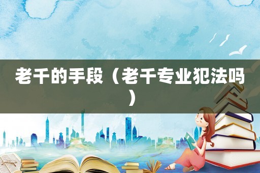 老千的手段（老千專業犯法嗎）