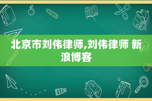 北京市劉偉律師,劉偉律師 新浪博客