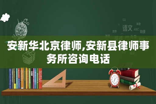 安新華北京律師,安新縣律師事務(wù)所咨詢電話