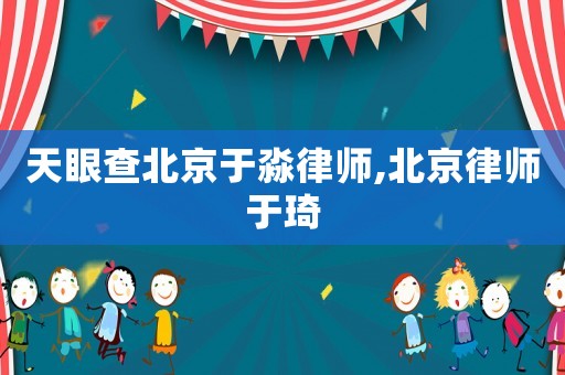 天眼查北京于淼律師,北京律師于琦