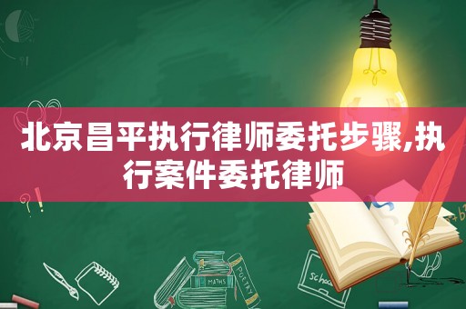 北京昌平執(zhí)行律師委托步驟,執(zhí)行案件委托律師
