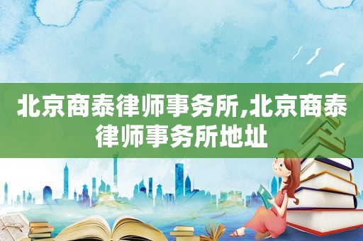 北京商泰律師事務所,北京商泰律師事務所地址