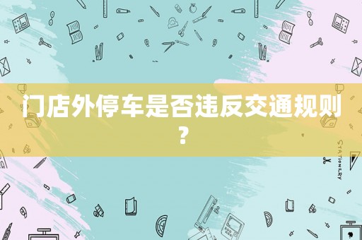 門店外停車是否違反交通規則？