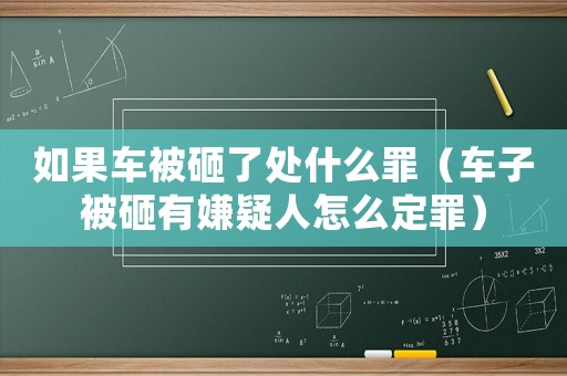 如果車被砸了處什么罪（車子被砸有嫌疑人怎么定罪）