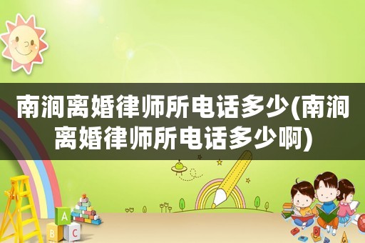 南澗離婚律師所電話多少(南澗離婚律師所電話多少啊)