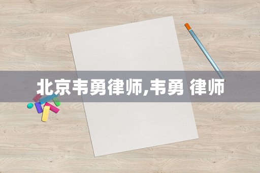 北京韋勇律師,韋勇 律師