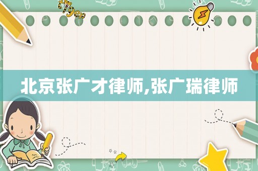 北京張廣才律師,張廣瑞律師
