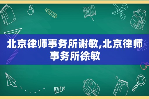 北京律師事務所謝敏,北京律師事務所徐敏