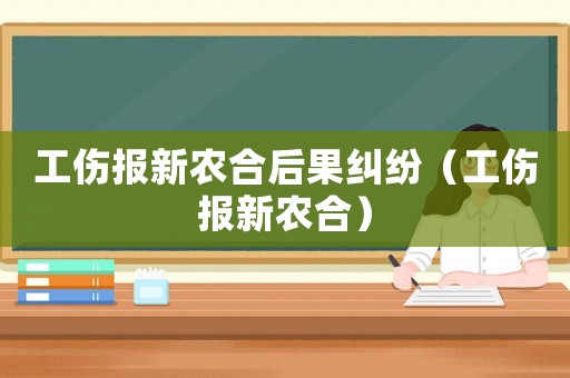 工傷報新農合后果糾紛（工傷報新農合）