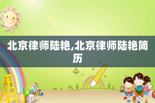 北京律師陸艷,北京律師陸艷簡歷