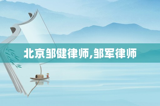 北京鄒健律師,鄒軍律師