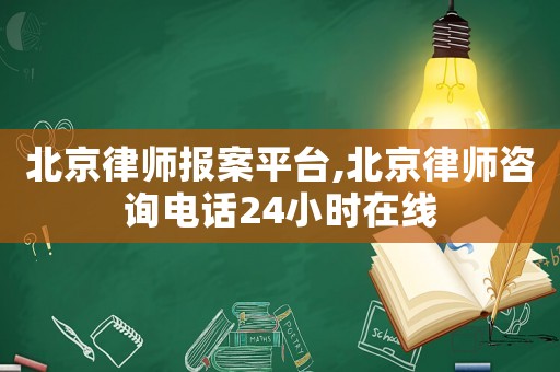 北京律師報案平臺,北京律師咨詢電話24小時在線