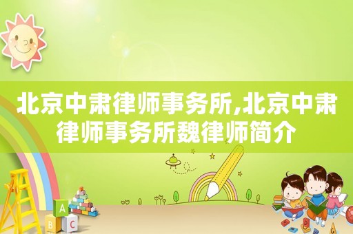 北京中肅律師事務(wù)所,北京中肅律師事務(wù)所魏律師簡介