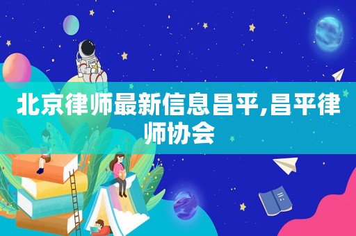 北京律師最新信息昌平,昌平律師協會