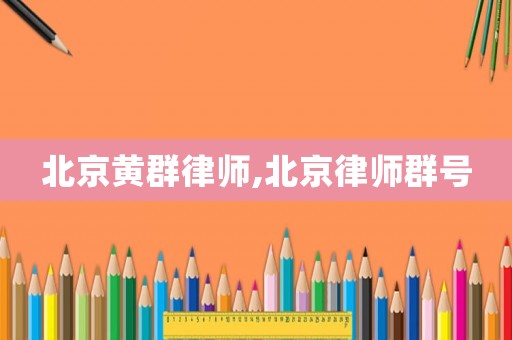 北京黃群律師,北京律師群號