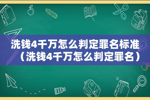 洗錢4千萬怎么判定罪名標(biāo)準(zhǔn)（洗錢4千萬怎么判定罪名）