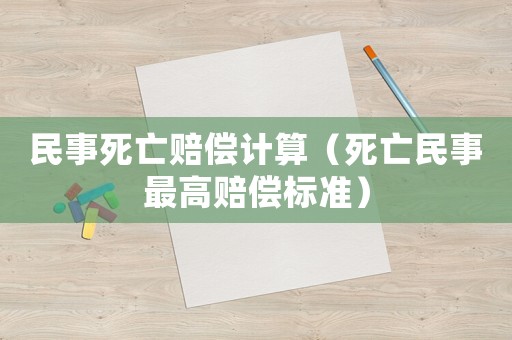 民事死亡賠償計(jì)算（死亡民事最高賠償標(biāo)準(zhǔn)）