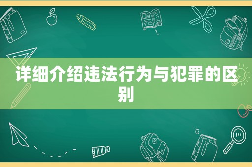 詳細(xì)介紹違法行為與犯罪的區(qū)別