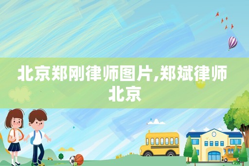 北京鄭剛律師圖片,鄭斌律師 北京