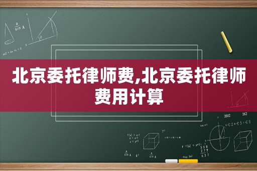 北京委托律師費,北京委托律師費用計算