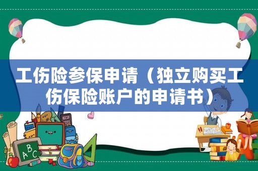 工傷險參保申請（獨立購買工傷保險賬戶的申請書）