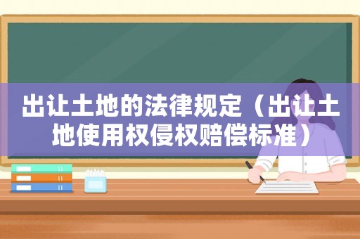 出讓土地的法律規定（出讓土地使用權侵權賠償標準）
