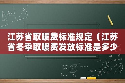 江蘇省取暖費標準規定（江蘇省冬季取暖費發放標準是多少錢）