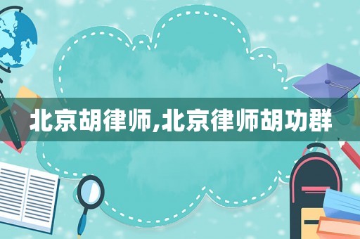 北京胡律師,北京律師胡功群
