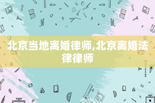 北京當地離婚律師,北京離婚法律律師