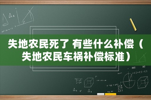 失地農(nóng)民死了 有些什么補(bǔ)償（失地農(nóng)民車禍補(bǔ)償標(biāo)準(zhǔn)）