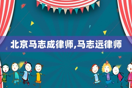 北京馬志成律師,馬志遠律師