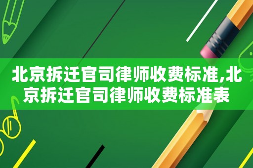 北京拆遷官司律師收費標準,北京拆遷官司律師收費標準表