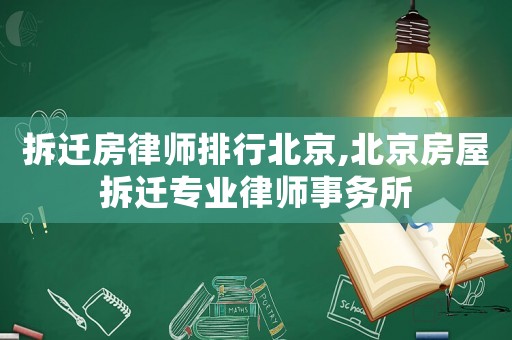 拆遷房律師排行北京,北京房屋拆遷專業(yè)律師事務所