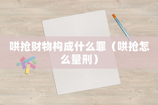 哄搶財(cái)物構(gòu)成什么罪（哄搶怎么量刑）