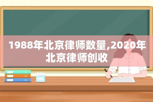 1988年北京律師數量,2020年北京律師創收