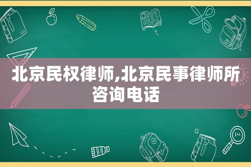 北京民權(quán)律師,北京民事律師所咨詢電話