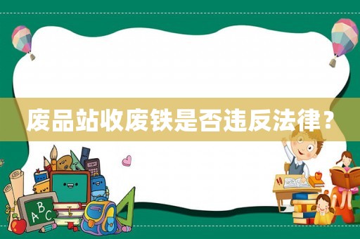 廢品站收廢鐵是否違反法律？