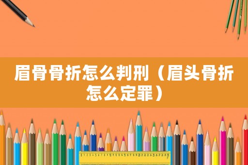 眉骨骨折怎么判刑（眉頭骨折怎么定罪）