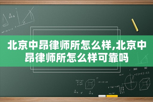 北京中昂律師所怎么樣,北京中昂律師所怎么樣可靠嗎